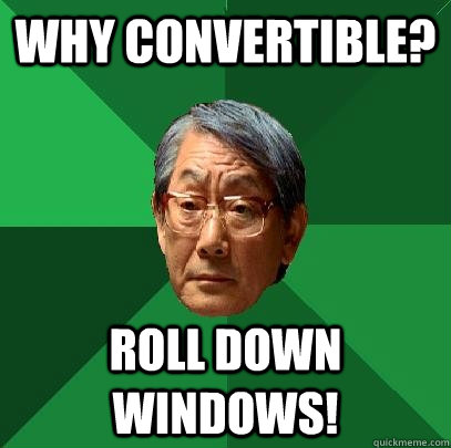 why convertible? roll down windows!  High Expectations Asian Father