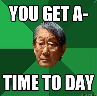 you get A- time to day  High Expectations Asian Father