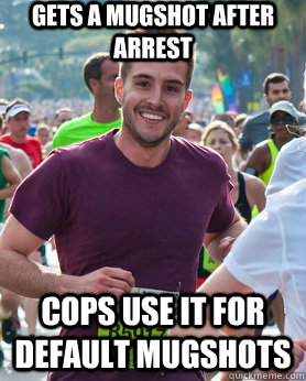 Gets a mugshot after arrest cops use it for default mugshots  Ridiculously photogenic guy