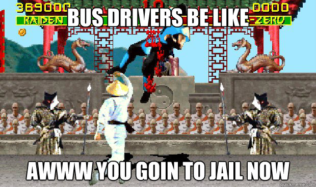 Bus drivers be like Awww you goin to jail now  Bus Driver Uppercut