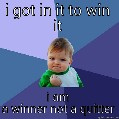 im a winner not a quitter - I GOT IN IT TO WIN IT I AM A WINNER NOT A QUITTER Success Kid