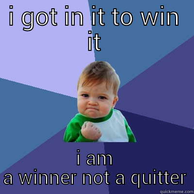 I GOT IN IT TO WIN IT I AM A WINNER NOT A QUITTER Success Kid