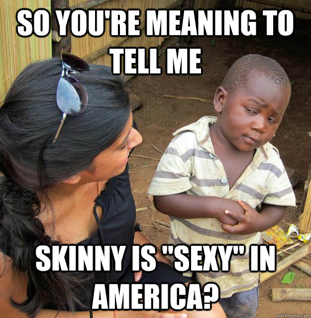 So you're meaning to tell me Skinny is 