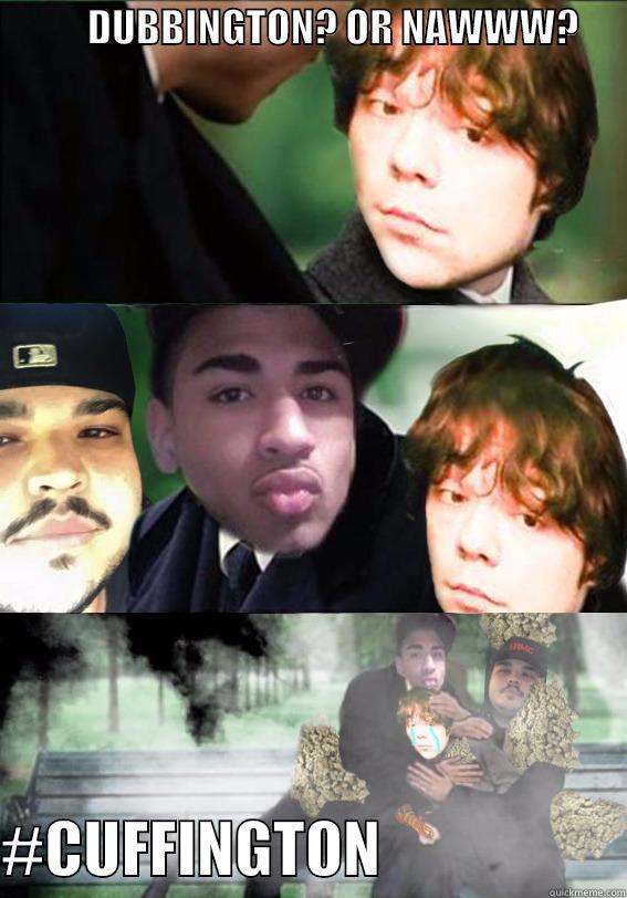            DUBBINGTON? OR NAWWW?                                    #CUFFINGTON                    Misc