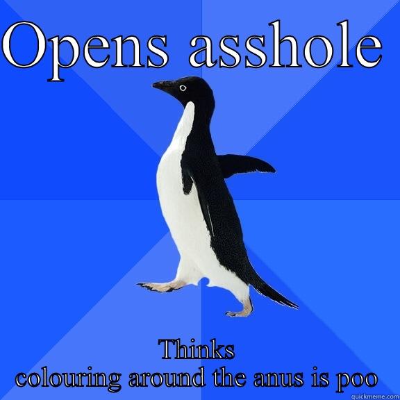 OPENS ASSHOLE  THINKS COLOURING AROUND THE ANUS IS POO Socially Awkward Penguin
