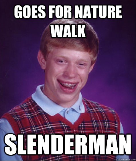 goes for nature walk Slenderman  Bad Luck Brian