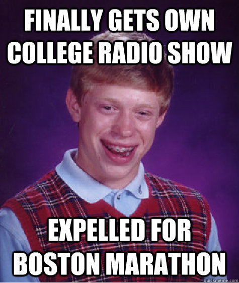 Finally gets own college radio show expelled for boston marathon - Finally gets own college radio show expelled for boston marathon  Bad Luck Brian