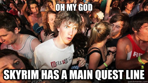 Oh my god Skyrim has a main quest line  Sudden Clarity Clarence