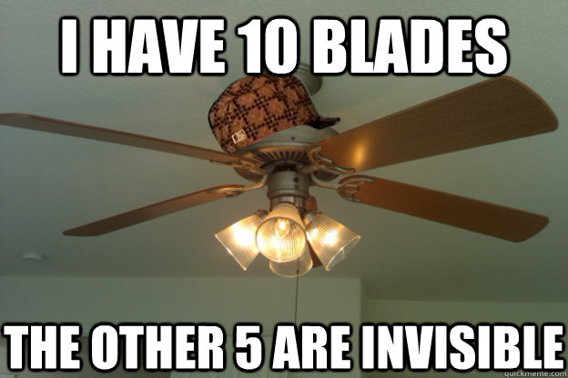 I have 10 blades the other 5 are invisible  scumbag ceiling fan