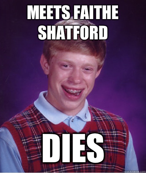 Meets Faithe Shatford Dies  Bad Luck Brian