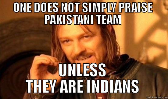 OR BANGLADESH - ONE DOES NOT SIMPLY PRAISE PAKISTANI TEAM UNLESS THEY ARE INDIANS Boromir