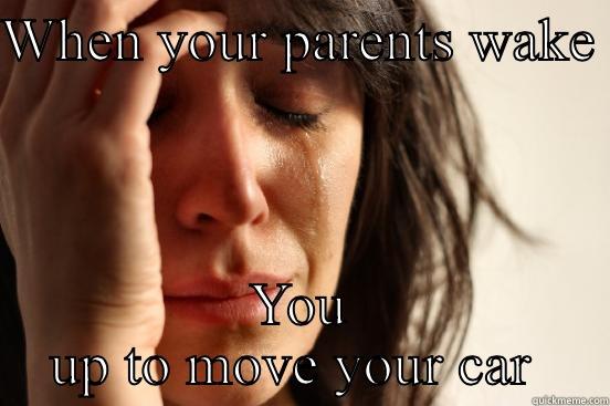 WHEN YOUR PARENTS WAKE  YOU UP TO MOVE YOUR CAR  First World Problems
