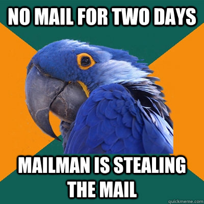 no mail for two days mailman is stealing the mail  Paranoid Parrot