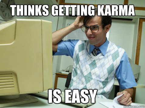 Thinks getting karma is easy  