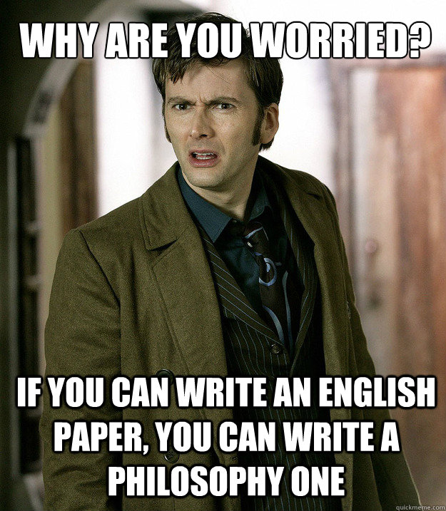 why are you worried? if you can write an english paper, you can write a philosophy one  Doctor Who