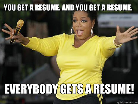 YOU GET A RESUME. AND YOU GET A RESUME. EVERYBODY GETS A RESUME!   Oprah Loves Ham