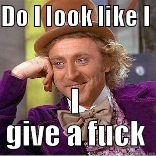 DO I LOOK LIKE I  I GIVE A FUCK Creepy Wonka