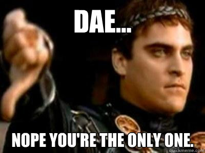 DAE... Nope you're the only one.  Downvoting Roman