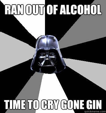 Ran out of alcohol Time to cry gone gin - Ran out of alcohol Time to cry gone gin  Star Wars Pun Vader