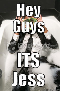 HEY GUYS ITS JESS Misc