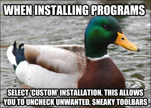 When installing programs select 'custom' installation. This allows you to uncheck unwanted, sneaky toolbars  Actual Advice Mallard