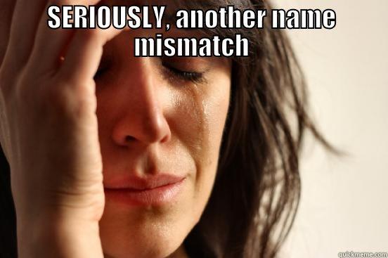 EH Issues - SERIOUSLY, ANOTHER NAME MISMATCH  First World Problems