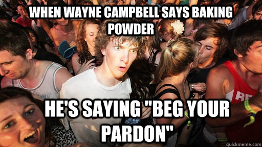 when wayne campbell says baking powder he's saying 