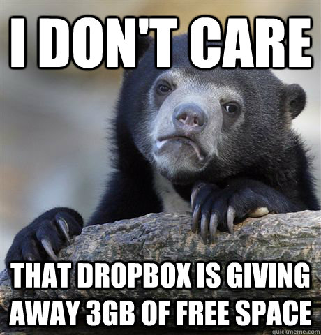 I don't care that dropbox is giving away 3gb of free space - I don't care that dropbox is giving away 3gb of free space  Confession Bear