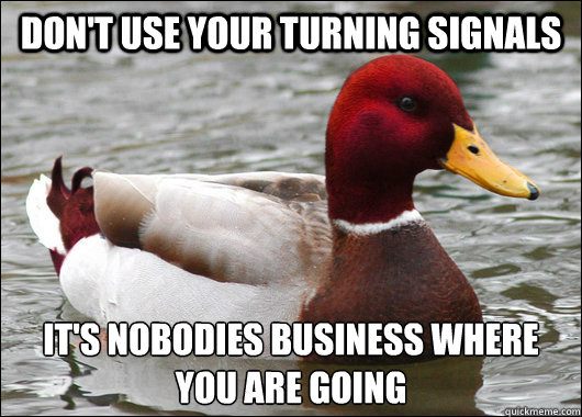 Don't use your turning signals It's nobodies business where you are going  Malicious Advice Mallard