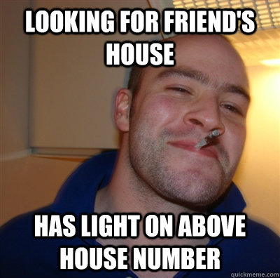 Looking for friend's house Has light ON above house number  GoodGuyGreg