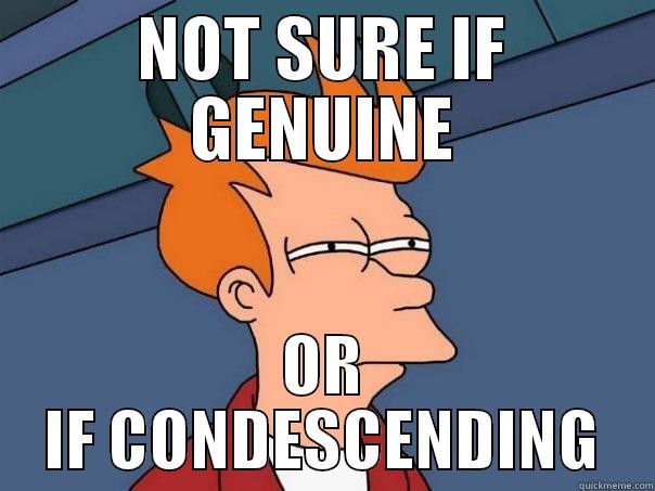 NOT SURE IF GENUINE OR IF CONDESCENDING Futurama Fry