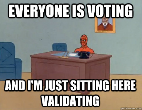 Everyone is voting       And I'm just sitting here validating - Everyone is voting       And I'm just sitting here validating  Misc