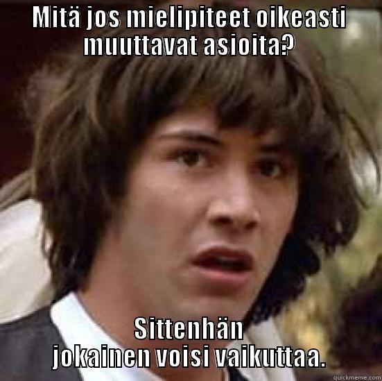 MITÄ JOS MIELIPITEET OIKEASTI MUUTTAVAT ASIOITA? SITTENHÄN JOKAINEN VOISI VAIKUTTAA. conspiracy keanu