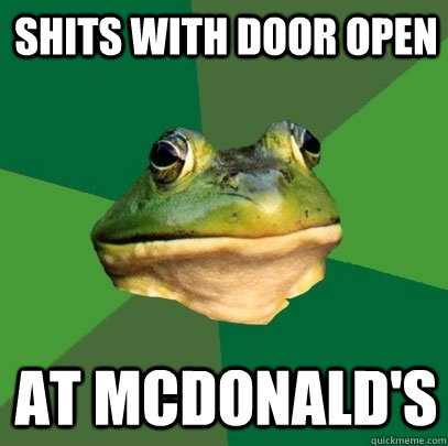 Shits with door open at mcdonald's  Foul Bachelor Frog