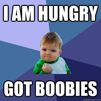 I am hungry Got boobies   Success Kid