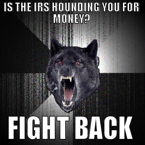 IS THE IRS HOUNDING YOU FOR MONEY? FIGHT BACK Insanity Wolf