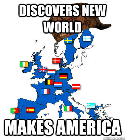 DISCOVERS NEW WORLD MAKES AMERICA - DISCOVERS NEW WORLD MAKES AMERICA  Scumbag Europe