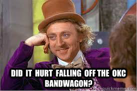  did  it  hurt  falling  off the  okc  bandwagon?  