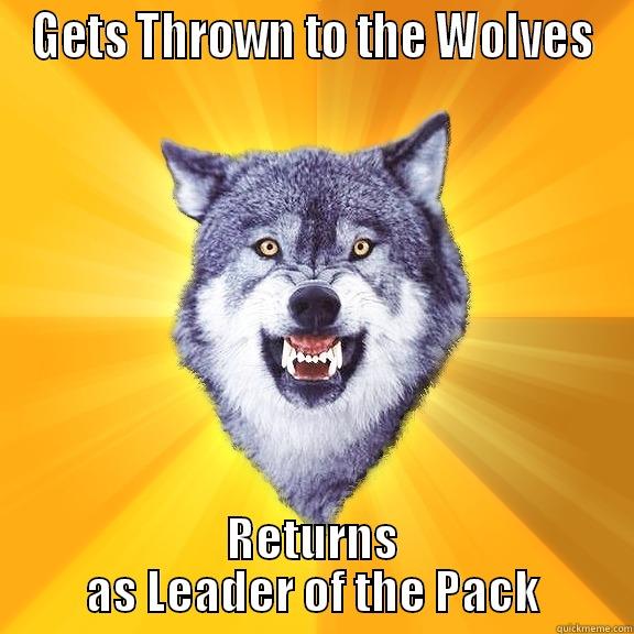 GETS THROWN TO THE WOLVES RETURNS AS LEADER OF THE PACK Courage Wolf