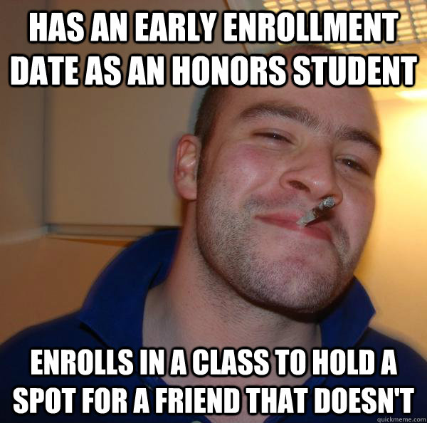 has an early enrollment date as an honors student enrolls in a class to hold a spot for a friend that doesn't - has an early enrollment date as an honors student enrolls in a class to hold a spot for a friend that doesn't  Misc