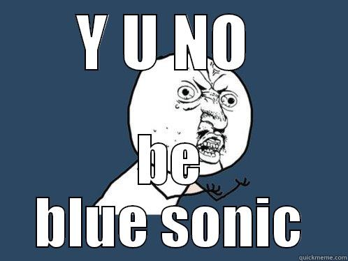 Y U NO  BE BLUE SONIC Y U No