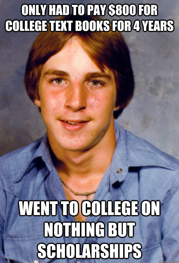 Only had to pay $800 for college text books for 4 years went to college on nothing but scholarships - Only had to pay $800 for college text books for 4 years went to college on nothing but scholarships  Old Economy Steven