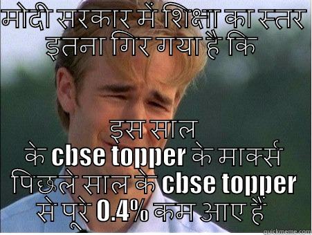 मोदी सरकार में शिक्षा का स्तर इतना गिर गया है कि  इस साल के CBSE TOPPER के मार्क्स पिछले साल के CBSE TOPPER से पूरे 0.4% कम आए हैं  1990s Problems