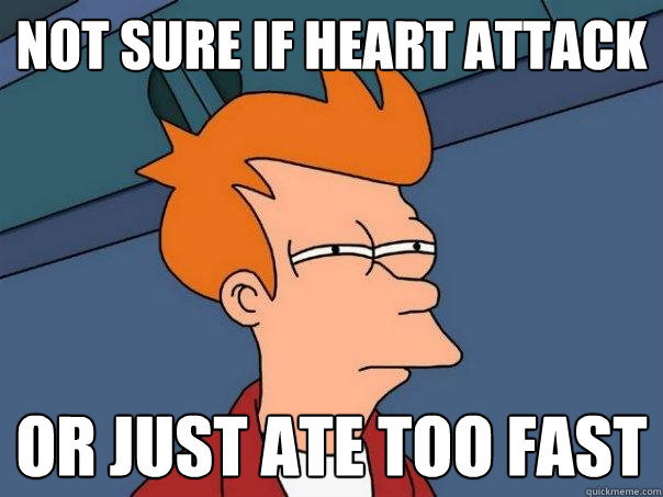Not sure if heart attack or just ate too fast  Futurama Fry