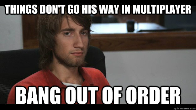 Things don't go his way in multiplayer Bang Out of order  