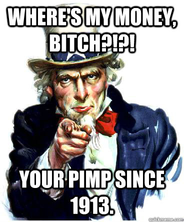 Where's my money, bitch?!?! Your pimp since 1913. - Where's my money, bitch?!?! Your pimp since 1913.  Misc