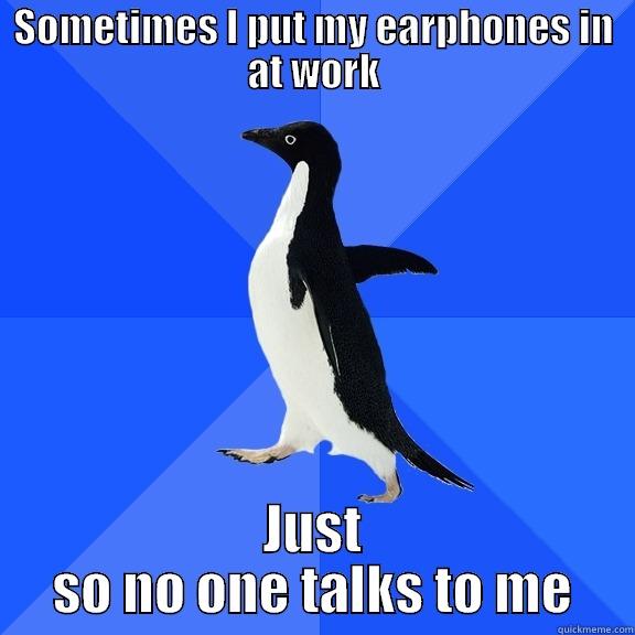 SOMETIMES I PUT MY EARPHONES IN AT WORK JUST SO NO ONE TALKS TO ME Socially Awkward Penguin