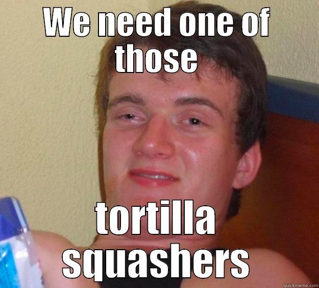 Tortilla Press - WE NEED ONE OF THOSE TORTILLA SQUASHERS 10 Guy