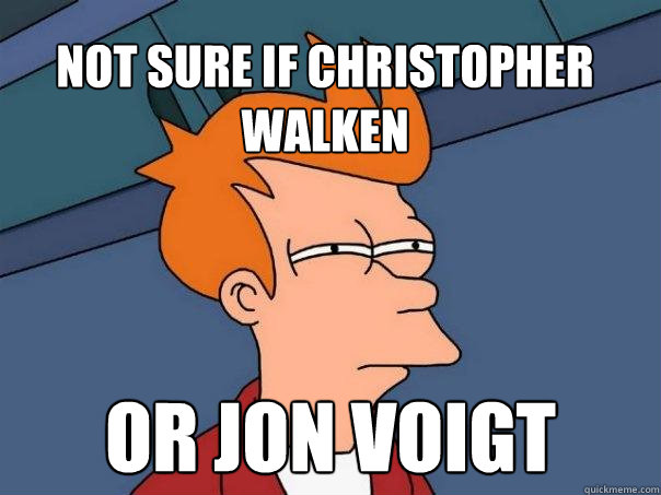 Not sure if Christopher Walken Or Jon Voigt  Futurama Fry