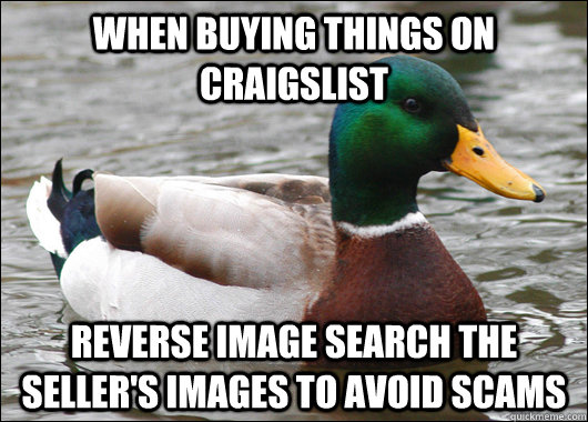 When buying things on craigslist reverse image search the seller's images to avoid scams - When buying things on craigslist reverse image search the seller's images to avoid scams  Actual Advice Mallard